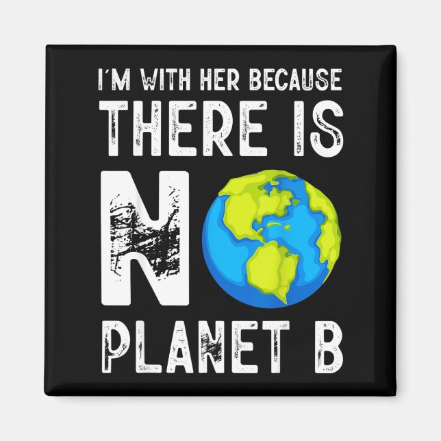 Im With Her Because There Is No Planet B Save Eart Magnet (Front)
