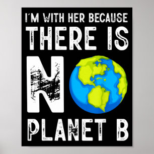 Im With Her Because There Is No Planet B Save Eart Poster
