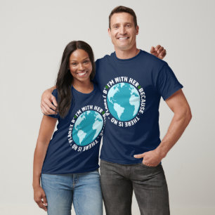 I'm With Her - There Is No Planet B Earth Day T-Shirt