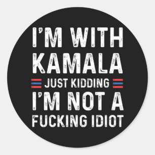 I'm With Kamala Just Kidding I'm Not A Fcking Idio Classic Round Sticker