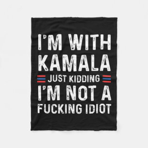I'm With Kamala Just Kidding Im Not A Fcking Idiot Fleece Blanket