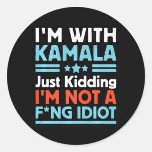 I'm With Kamala Just Kidding I'm Not A Foring Idio Classic Round Sticker