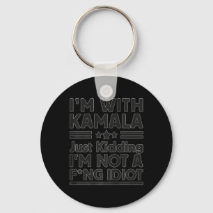 I'm With Kamala Just Kidding I'm Not A Foring Idio Key Ring