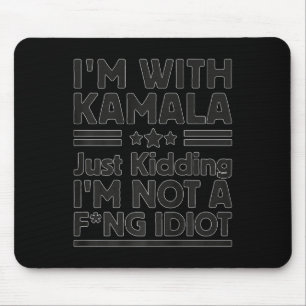 I'm With Kamala Just Kidding I'm Not A Foring Idio Mouse Pad