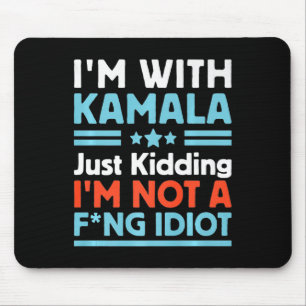 I'm With Kamala Just Kidding I'm Not A Foring Idio Mouse Pad