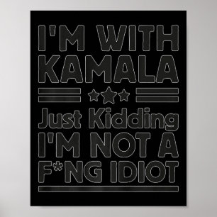 I'm With Kamala Just Kidding I'm Not A Foring Idio Poster
