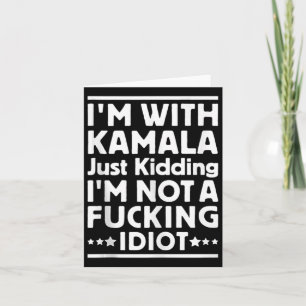 Im With Kamala Just Kidding Im Not A Foring Idiot Card