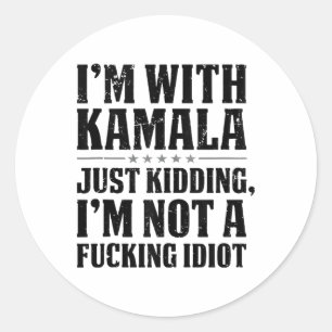 Im With Kamala Just Kidding Im Not A Foring Idiot Classic Round Sticker