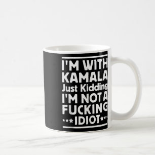 Im With Kamala Just Kidding Im Not A Foring Idiot Coffee Mug