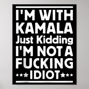 Im With Kamala Just Kidding Im Not A Foring Idiot  Poster