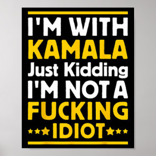 I'm With Kamala Just Kidding Im Not A Ing Idiot 1  Poster