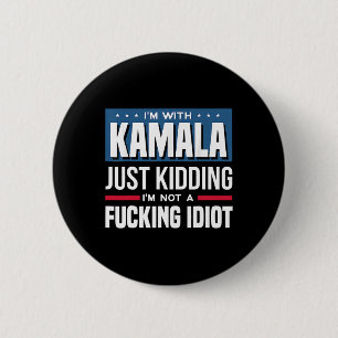 I'm With Kamala Just Kidding Im Not A Ing Idiot  6 Cm Round Badge