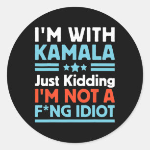 I'm With Kamala Just Kidding Im Not A Ing Idiot 7  Classic Round Sticker