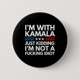 I'm With Kamala Just Kidding Im Not A Ing Idiot 8 6 Cm Round Badge