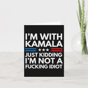 I'm With Kamala Just Kidding Im Not A Ing Idiot 8 Card