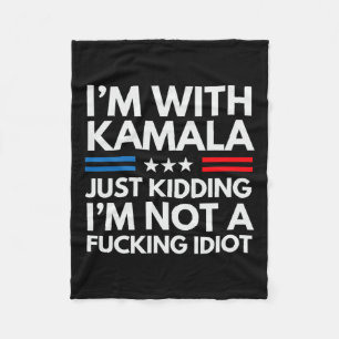 I'm With Kamala Just Kidding Im Not A Ing Idiot 8 Fleece Blanket