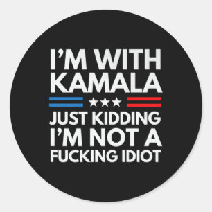 I'm With Kamala Just Kidding Im Not A Ing Idiot (b Classic Round Sticker