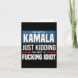 I'm With Kamala Just Kidding Im Not A Ing Idiot Card