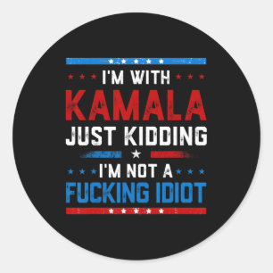 I'm With Kamala Just Kidding Im Not A Ing Idiot Classic Round Sticker