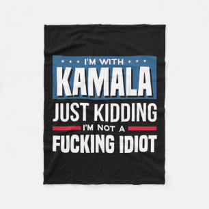 I'm With Kamala Just Kidding Im Not A Ing Idiot  Fleece Blanket