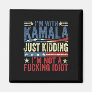 I'm With Kamala Just Kidding Im Not A Ing Idiot Fu Magnet