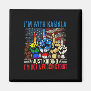 I'm With Kamala Just Kidding Im Not A Ing Idiot Fu Magnet