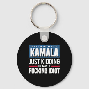 I'm With Kamala Just Kidding I'm Not A Ing Idiot Key Ring