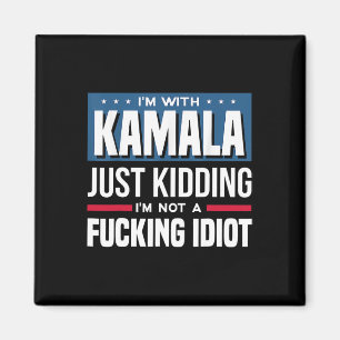 I'm With Kamala Just Kidding I'm Not A Ing Idiot Magnet
