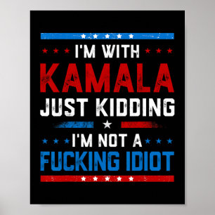 I'm With Kamala Just Kidding Im Not A Ing Idiot Poster