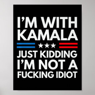 I'm With Kamala Just Kidding Im Not A Ing Idiot Pr Poster