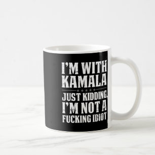 I'm With Kamala Just Kidding Im Not Ing Idiot  Coffee Mug