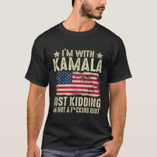 I'm With Kamala Just Kidding Not Idiot Funny Elect T-Shirt