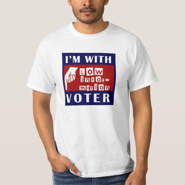 I'm With Low Information Voter T-Shirt (Front)