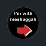 I'm With Meshuggah Button<br><div class="desc">I am sure you have seen the I'm With Stupid t-shirts out there. This is our Jewish humour version which says "I'm with meshuggah."</div>