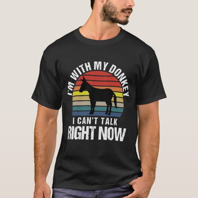 I'm With My Donkey I Can't Talk Right Now Sarcasm T-Shirt (Front)