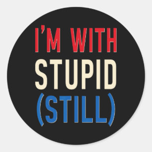 I'm With Stupid (still) - Anti-trump Classic Round Sticker