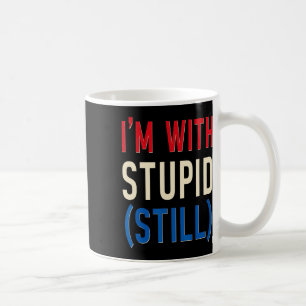 I'm With Stupid (still) - Anti-trump Coffee Mug