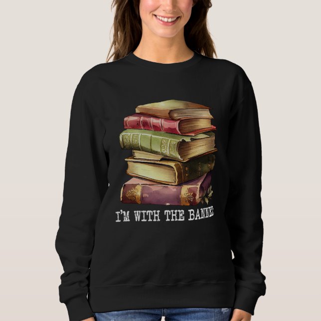 Im with The Banned Books I Read Banned Books   4 Sweatshirt (Front)