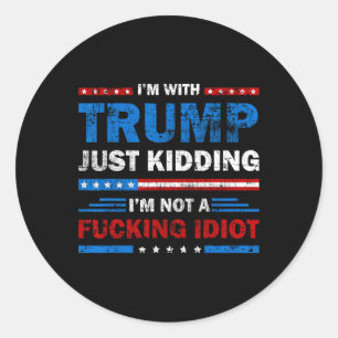 I'm With Trump Just Kidding I'm Not A Foring Idiot Classic Round Sticker