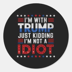 I'm With Trump Just Kidding Im Not A Idiot Classic Round Sticker