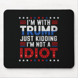 I'm With Trump Just Kidding Im Not A Idiot Mouse Pad