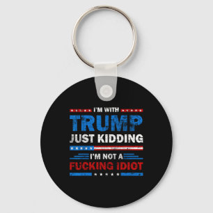 I'm With Trump Just Kidding Im Not A Ing Idiot Sar Key Ring