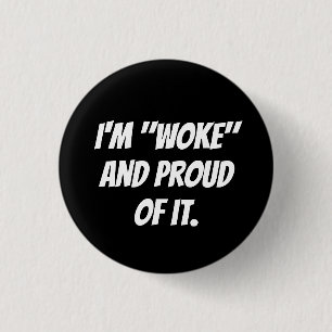 I'M "WOKE" AND PROUD OF IT. 3 CM ROUND BADGE