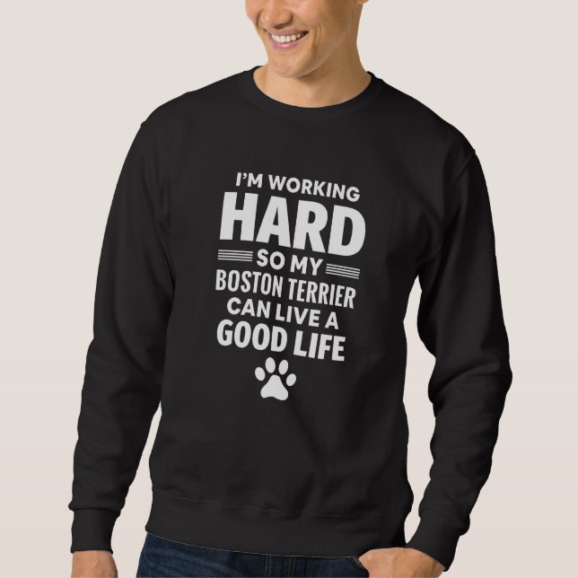 I'm Working Hard So My Boston Terrier Dog Breed  Sweatshirt (Front)