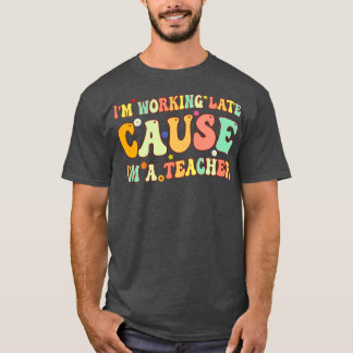 Im Working Late Cause Im A Teacher  1 T-Shirt