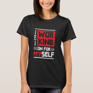 I'M Working On For Myself, Motivational Inspiratio T-Shirt