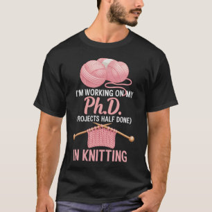 I'M Working On My Phd Sewing Crocheting Knitter T-Shirt