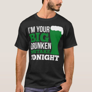 Im your big drunken mistake tonight white T-Shirt