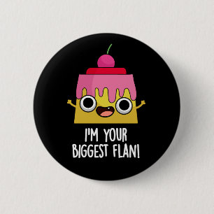 I'm Your Biggest Flan Funny Food Pun Dark BG 6 Cm Round Badge