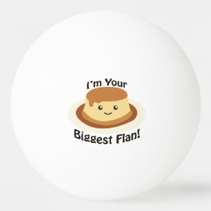 I'm your Biggest Flan Ping Pong Ball